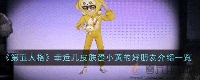 《第五人格》幸运儿皮肤蛋小黄的好朋友介绍一览(图1)